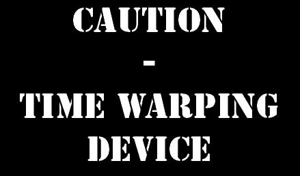 CAUTION ! - time warping device